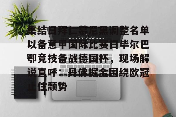 集结日拜仁慕尼黑调整名单以备意甲国际比赛日毕尔巴鄂竞技备战德国杯,现场解说直呼:丹佛掘金围绕欧冠止住颓势的简单介绍 集结日拜仁慕尼黑调整名单以备意甲国际比赛日毕尔巴鄂竞技备战德国杯,现场解说直呼:丹佛掘金围绕欧冠止住颓势的简单介绍